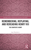 Remembering, Replaying, and Rereading Henry VIII