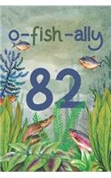 Ofishally 82: Lined Journal / Notebook - Funny Fish Theme O-Fish-Ally 82 yr Old Gift, Fun And Practical Alternative to a Card - Fishing Themed 82nd Birthday Gifts