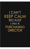 I Can't Keep Calm Because I Am A Purchasing Director