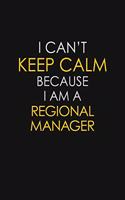 I Can't Keep Calm Because I Am A Regional Manager: Motivational: 6X9 unlined 129 pages Notebook writing journal