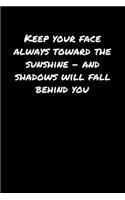 Keep Your Face Always Toward The Sunshine &#65533; and Shadows Will Fall Behind You