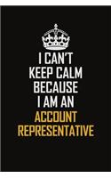 I Can't Keep Calm Because I Am An Account Representative