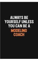 Always Be Yourself Unless You Can Be A Modeling Coach: Inspirational life quote blank lined Notebook 6x9 matte finish