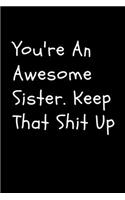 You're An Awesome Sister. Keep That Shit Up