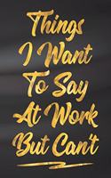 Things I Want To Say At Work But Can't