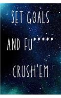 Set goals and fu***** crush'em