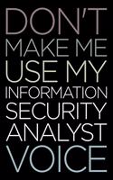 Don't Make Me Use My Information Security Analyst Voice: A Blank Lined Novelty Office Humor Themed Notebook to Write In: Wide Rule: Neutral Color