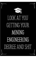 Look At You Getting Your Mining Engineering Degree And Shit: Funny Blank Notebook for Degree Holder or Graduate