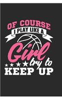 Of Course I Play Like A Girl Try To Keep Up: Blank Lined Journal 6' x 9' Girls Basketball Notebook and Journal