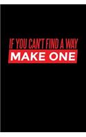 If You Can't Find A Way Make One