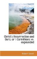 Christ's Resurrection and Ours; Or 1 Corinthians XV. Expounded