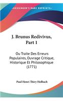 J. Brunus Redivivus, Part 1: Ou Traite Des Erreurs Populaires, Ouvrage Critique, Historique Et Philosophique (1771)