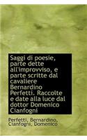Saggi Di Poesie, Parte Dette All'improvviso, E Parte Scritte Dal Cavaliere Bernardino Perfetti. Racc