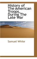 History of the American Troops, During the Late War