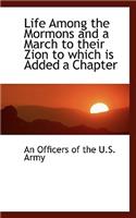 Life Among the Mormons and a March to Their Zion to Which Is Added a Chapter