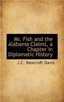 Mr. Fish and the Alabama Claims, a Chapter in Diplomatic History