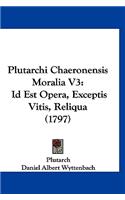 Plutarchi Chaeronensis Moralia V3: Id Est Opera, Exceptis Vitis, Reliqua (1797)