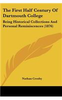 The First Half Century Of Dartmouth College: Being Historical Collections And Personal Reminiscences (1876)(English)