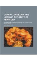 General Index of the Laws of the State of New York; Prepared and Published Pursuant to a Resolution of the Senate