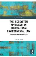 The 'Ecosystem Approach' in International Environmental Law: Genealogy and Biopolitics(Law, Justice and Ecology)