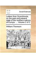 Letters from Scandinavia, on the Past and Present State of the Northern Nations of Europe. ... Volume 2 of 2