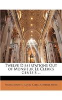 Twelve Dissertations Out of Monsieur Le Clerk's Genesis ...