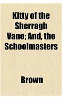 Kitty of the Sherragh Vane; And, the Schoolmasters