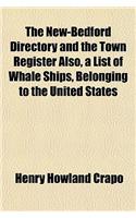 The New-Bedford Directory and the Town Register Also, a List of Whale Ships, Belonging to the United States: (English)