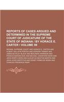 Reports of Cases Argued and Determined in the Supreme Court of Judicature of the State of Indiana - By Horace E. Carter (Volume 99)