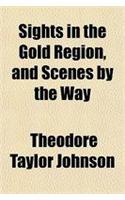 Sights in the Gold Region, and Scenes by the Way