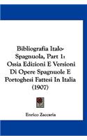 Bibliografia Italo-Spagnuola, Part 1: Ossia Edizioni E Versioni Di Opere Spagnuole E Portoghesi Fattesi in Italia (1907)