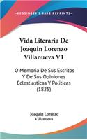 Vida Literaria de Joaquin Lorenzo Villanueva V1: O Memoria de Sus Escritos y de Sus Opiniones Eclestiasticas y Politicas (1825)