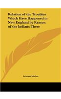 Relation of the Troubles Which Have Happened in New England by Reason of the Indians There