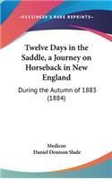 Twelve Days in the Saddle, a Journey on Horseback in New England: During the Autumn of 1883 (1884)