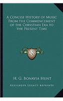 A Concise History of Music From the Commencement of the Christian Era to the Present Time