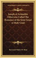 Joseph of Arimathie Otherwise Called the Romance of the Seint Graal or Holy Grail