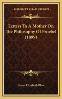 Letters To A Mother On The Philosophy Of Froebel (1899)