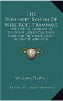 The Bleichert System Of Wire Rope Tramways: With Special Reference To The Patent Locked-Coil Track Cable And The Webber Patent Automatic Grip (1902)