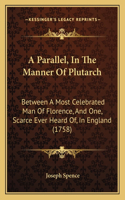 A Parallel, In The Manner Of Plutarch: Between A Most Celebrated Man Of Florence, And One, Scarce Ever Heard Of, In England (1758)(English)