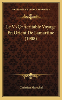 VÂ eritable Voyage En Orient De Lamartine (1908)