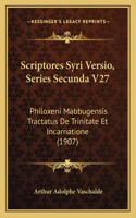 Scriptores Syri Versio, Series Secunda V27: Philoxeni Mabbugensis Tractatus De Trinitate Et Incarnatione (1907)(Latin)