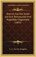 Brieven Van Een' Jurist Aan Een' Bureaucraat Over Regterlijke Organisatie (1852)