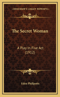 The Secret Woman: A Play In Five Act (1912)