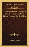 Die Moosflora Der Rheinpfalz, Fur Die Mitglieder Und Lieben Freunde Der Pollichia (1857)
