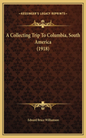 A Collecting Trip To Columbia, South America (1918)