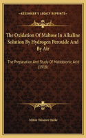 The Oxidation Of Maltose In Alkaline Solution By Hydrogen Peroxide And By Air: The Preparation And Study Of Maltobionic Acid (1918)