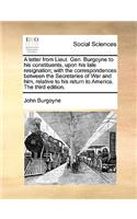 Letter from Lieut. Gen. Burgoyne to His Constituents, Upon His Late Resignation; With the Correspondences Between the Secretaries of War and Him, Relative to His Return to America. the Third Edition.