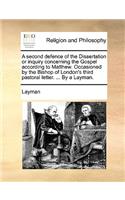 A Second Defence of the Dissertation or Inquiry Concerning the Gospel According to Matthew. Occasioned by the Bishop of London's Third Pastoral Letter. ... by a Layman.