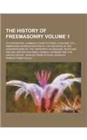 The History of Freemasonry; Its Antiquities, Symbols, Constitutions, Customs, Etc.: Embracing an Investigation of the Records of the Organisations of