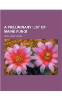 A Preliminary List of Maine Fungi